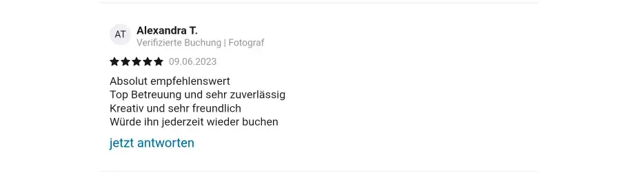 Alexandra T. Verifizierte Check24 Buchung | Fotograf 09.06.2023 Absolut empfehlenswert Top Betreuung und sehr zuverlässig Kreativ und sehr freundlich Würde ihn jederzeit wieder buchen